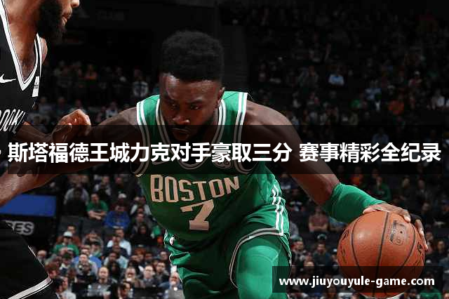 斯塔福德王城力克对手豪取三分 赛事精彩全纪录