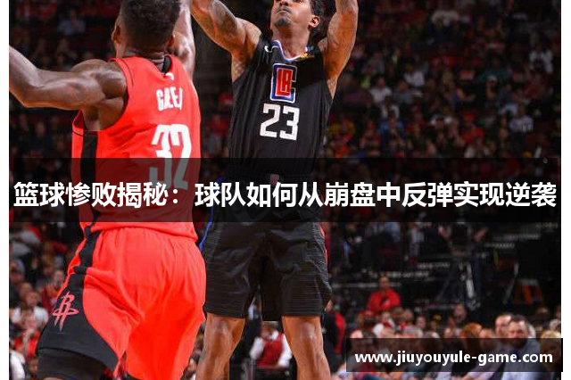 篮球惨败揭秘：球队如何从崩盘中反弹实现逆袭