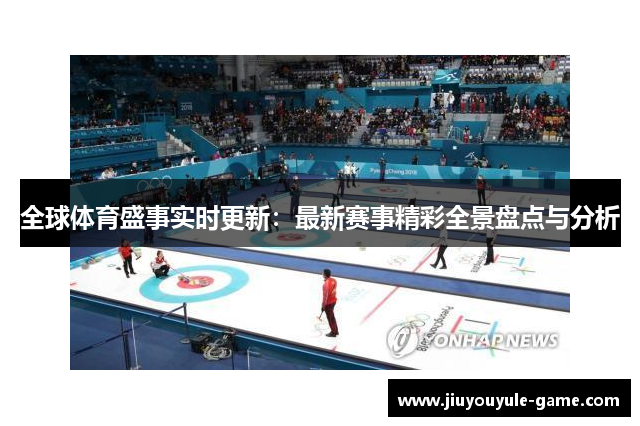 全球体育盛事实时更新：最新赛事精彩全景盘点与分析