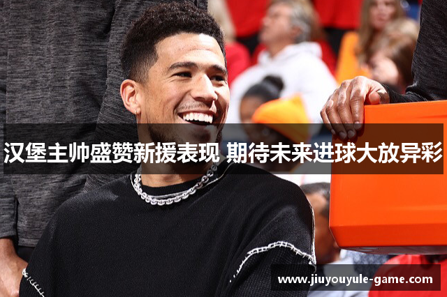 汉堡主帅盛赞新援表现 期待未来进球大放异彩