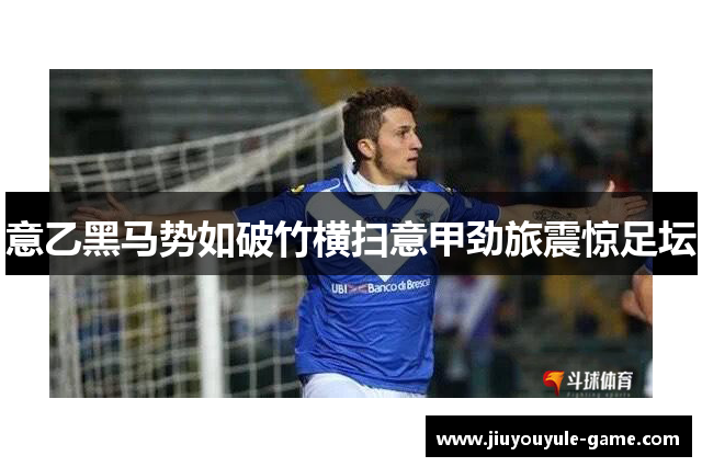 意乙黑马势如破竹横扫意甲劲旅震惊足坛