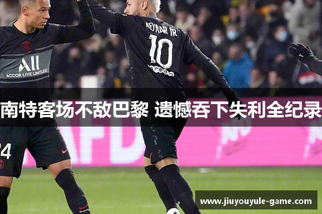 南特客场不敌巴黎 遗憾吞下失利全纪录