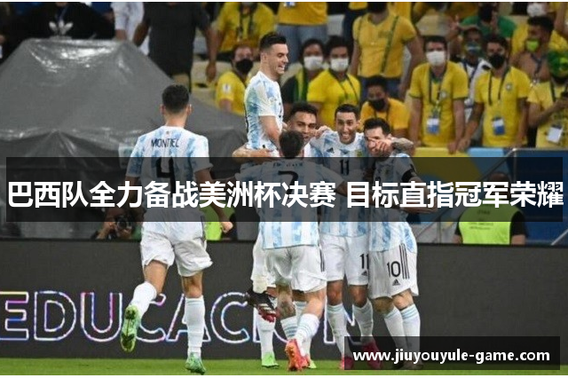 巴西队全力备战美洲杯决赛 目标直指冠军荣耀