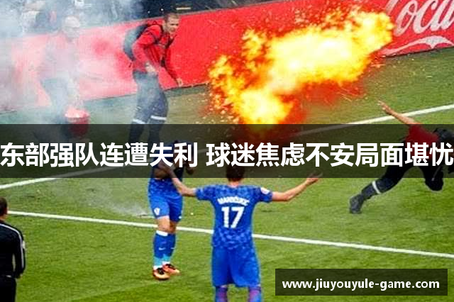 东部强队连遭失利 球迷焦虑不安局面堪忧