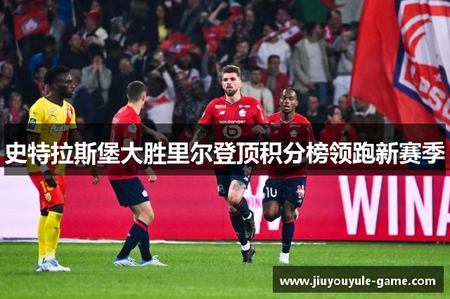 史特拉斯堡大胜里尔登顶积分榜领跑新赛季