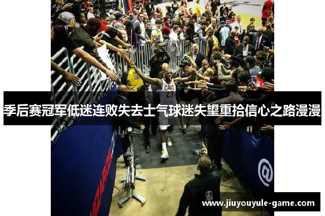 季后赛冠军低迷连败失去士气球迷失望重拾信心之路漫漫