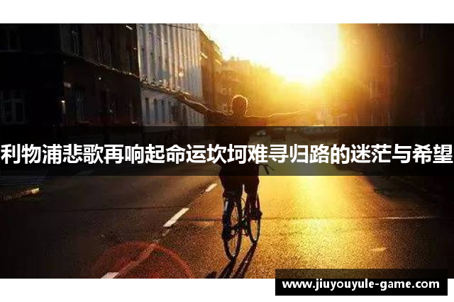 利物浦悲歌再响起命运坎坷难寻归路的迷茫与希望