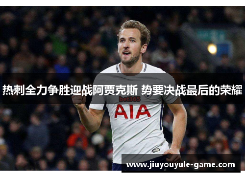 热刺全力争胜迎战阿贾克斯 势要决战最后的荣耀