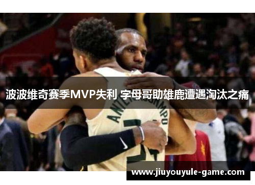 波波维奇赛季MVP失利 字母哥助雄鹿遭遇淘汰之痛