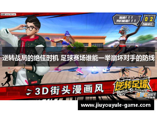 逆转战局的绝佳时机 足球赛场谁能一举崩坏对手的防线
