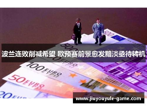 波兰连败削减希望 欧预赛前景愈发黯淡亟待转机