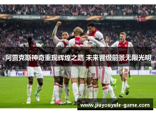 阿贾克斯神奇重现辉煌之路 未来晋级前景无限光明