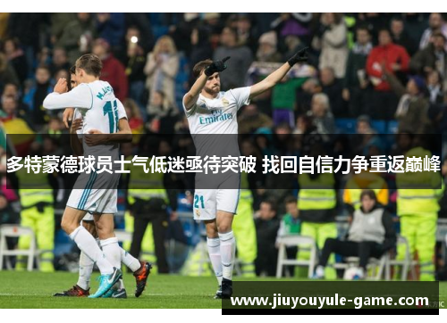 多特蒙德球员士气低迷亟待突破 找回自信力争重返巅峰