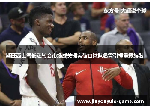 斯旺西士气低迷转会市场成关键突破口球队急需引援重振旗鼓
