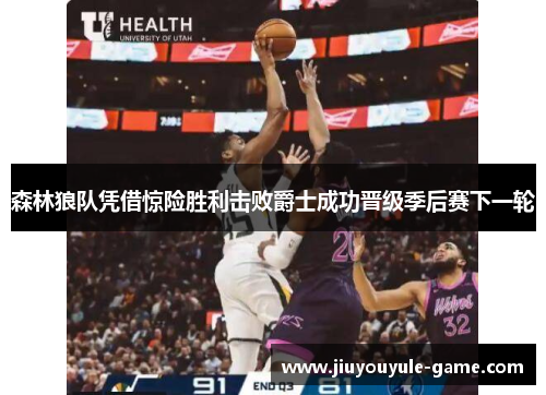 森林狼队凭借惊险胜利击败爵士成功晋级季后赛下一轮